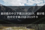 最好看的中文字幕2018-2019，最好看的中文字幕2018-2019不卡