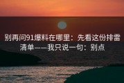 别再问91爆料在哪里：先看这份排雷清单——我只说一句：别点