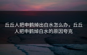 丘丘人把申鹤焯出白水怎么办，丘丘人把申鹤焯白水的原因夸克