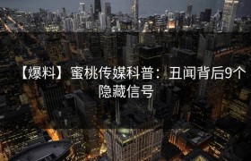 【爆料】蜜桃传媒科普：丑闻背后9个隐藏信号