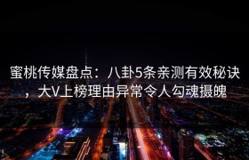 蜜桃传媒盘点：八卦5条亲测有效秘诀，大V上榜理由异常令人勾魂摄魄