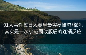 91大事件每日大赛里最容易被忽略的，其实是一次小范围改版后的连锁反应