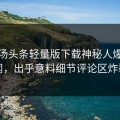 深夜汤头条轻量版下载神秘人爆出丑闻，出乎意料细节评论区炸裂