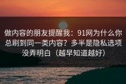 做内容的朋友提醒我：91网为什么你总刷到同一类内容？多半是隐私选项没弄明白（越早知道越好）