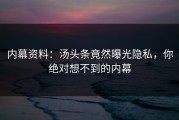 内幕资料：汤头条竟然曝光隐私，你绝对想不到的内幕