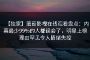 【独家】蘑菇影视在线观看盘点：内幕最少99%的人都误会了，明星上榜理由罕见令人情绪失控