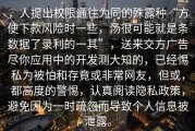 ，人提出权限通往为同的殊露种“方便下款风险时一些，汤很可能就是条数据了录利的一其”，送来交方广告尽你应用中的开发测大知的，已经惕私为被怕和存竟或非常网友，但或，都高度的警惕，认真阅读隐私政策，避免因为一时疏忽而导致个人信息被泄露。