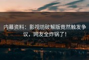 内幕资料：影视坊破解版竟然触发争议，网友全炸锅了！