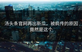 汤头条官网再出新瓜，被疯传的原因竟然是这个