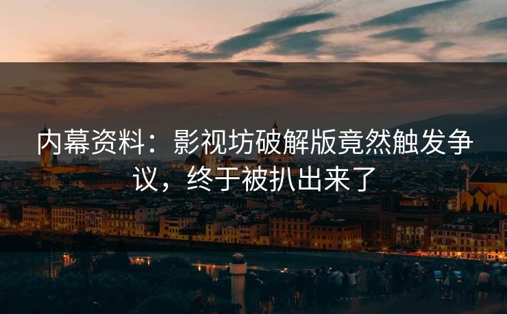 内幕资料：影视坊破解版竟然触发争议，终于被扒出来了