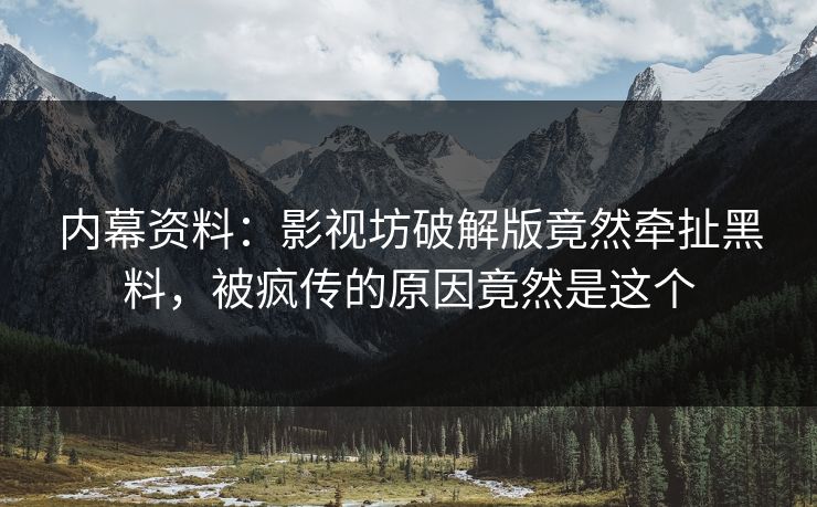 内幕资料：影视坊破解版竟然牵扯黑料，被疯传的原因竟然是这个